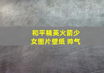 和平精英火箭少女图片壁纸 帅气